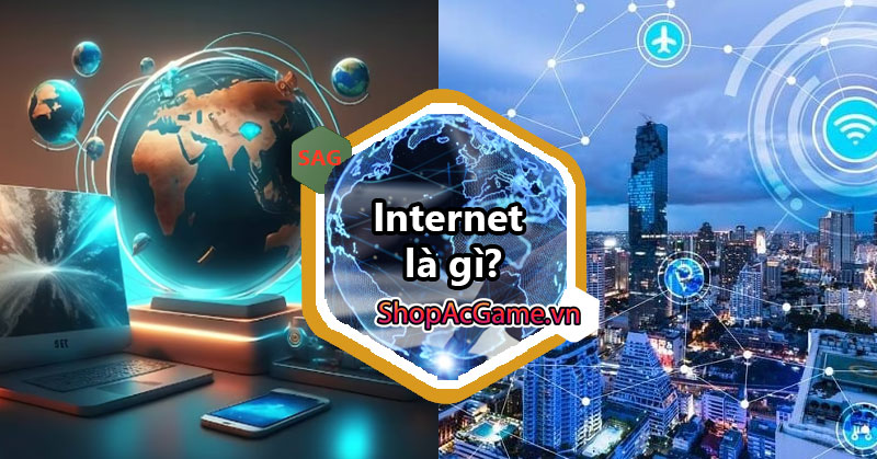 Internet là gì? Đặc điểm chính của Internet