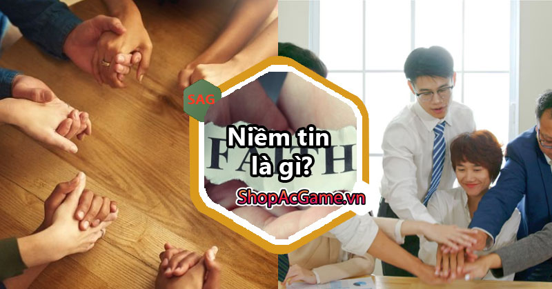 Niềm tin là gì? Cách phát triển niềm tin