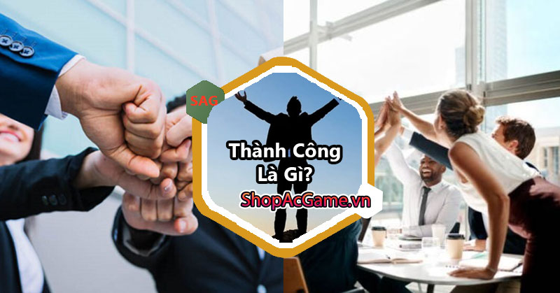 Thành công là gì? Ý nghĩa của thành công