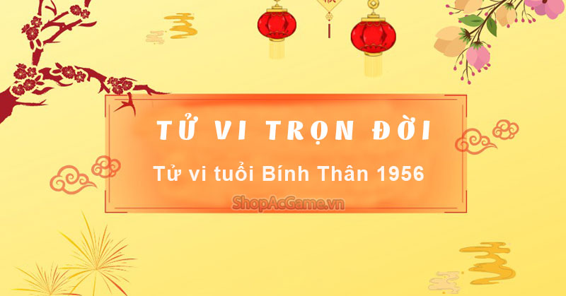 Tử vi tuổi Bính Thân 1956 Nam mạng
