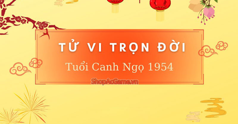 Tử vi tuổi Giáp Ngọ 1954 nam mạng